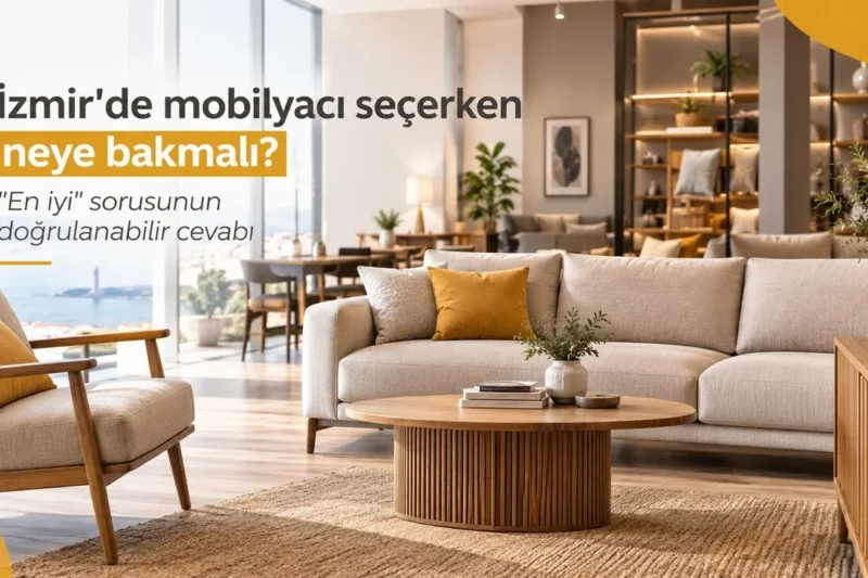 İzmir’de mobilyacı seçerken neye bakmalı? “En iyi” sorusunun doğrulanabilir cevabı